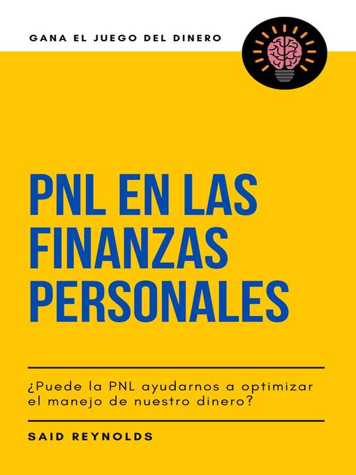 Title details for PNL en las Finanzas Personales ¿Puede la PNL ayudarnos a optimizar el manejo de nuestro dinero? by SAID REYNOLDS - Available